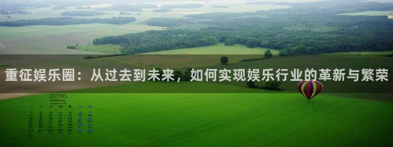 mg不朽情缘体育论坛：重征娱乐圈：从过去到未来，如何实现娱乐行业的革新与繁荣