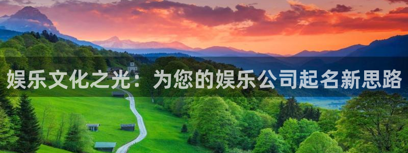 mg不朽情缘体育官网：娱乐文化之光：为您的娱乐公司起名新思路