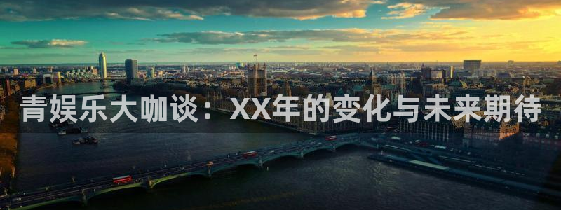 mg不朽情缘4平台注册：青娱乐大咖谈：XX年的变化与未来期待